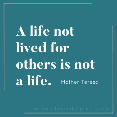 A life not lived for others is not a life. -Mother Teresa