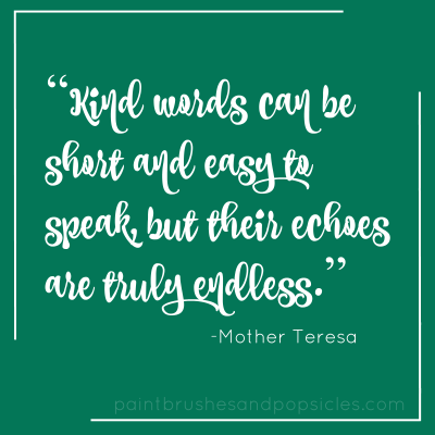 Kind words can be short and easy to speak, but their echoes are truly endless. -Mother Teresa