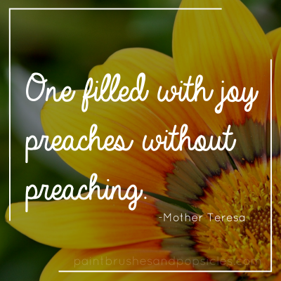 One filled with joy preaches without preaching. Mother Teresa