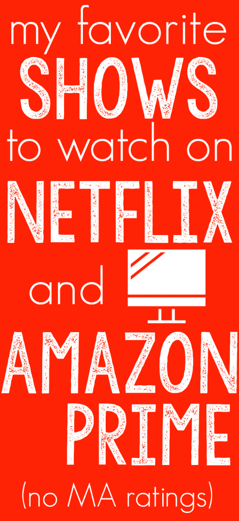 My Favorite Shows to Watch on Netflix and Amazon Prime (No MA ratings)